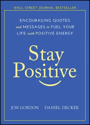 Stay Positive: Bátorító idézetek és üzenetek, hogy pozitív energiával töltsd fel az életed - Stay Positive: Encouraging Quotes and Messages to Fuel Your Life with Positive Energy