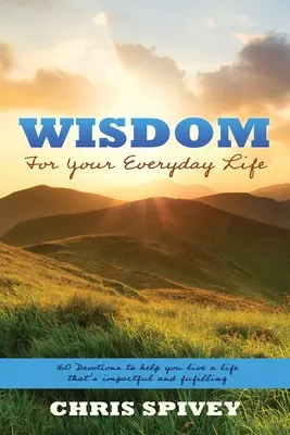 Bölcsesség a mindennapi életedhez: 160 áhítat, amely segít, hogy olyan életet élj, amely hatásos és kiteljesedett - Wisdom for Your Everyday Life: 160 Devotions to Help You Live a Life That's Impactful and Fulfilling
