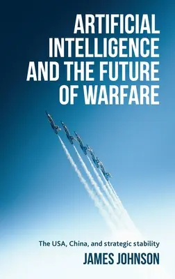 A mesterséges intelligencia és a hadviselés jövője: Az USA, Kína és a stratégiai stabilitás - Artificial Intelligence and the Future of Warfare: The Usa, China, and Strategic Stability