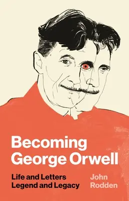 Becoming George Orwell: Élet és levelek, legenda és hagyaték - Becoming George Orwell: Life and Letters, Legend and Legacy