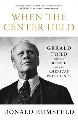 Amikor a központ tartotta: Gerald Ford és az amerikai elnökség megmentése - When the Center Held: Gerald Ford and the Rescue of the American Presidency