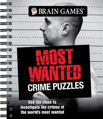 Agyjátékok - A legkeresettebb bűnügyi rejtvények: A világ legkeresettebb bűntényeinek nyomozása a nyomok segítségével - Brain Games - Most Wanted Crime Puzzles: Use the Clues to Investigate the Crimes of the World's Most Wanted