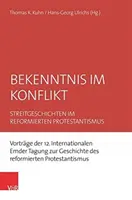 Vallomás konfliktusban: Vitatott történetek a református protestantizmusban. A 12. Nemzetközi Emdeni Konferencia előadásai a református vallástörténetről. - Bekenntnis Im Konflikt: Streitgeschichten Im Reformierten Protestantismus. Vortrage Der 12. Internationalen Emder Tagung Zur Geschichte Des Re