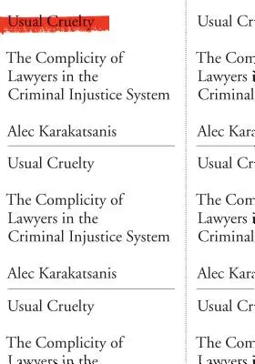 Szokásos kegyetlenség: Az ügyvédek bűnrészessége a büntető igazságszolgáltatási rendszerben - Usual Cruelty: The Complicity of Lawyers in the Criminal Injustice System