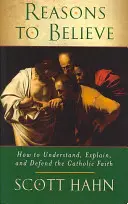 Okok a hitre - Hogyan értsük, magyarázzuk és védjük meg a katolikus hitet? - Reasons to Believe - How to Understand, Explain and Defend the Catholic Faith