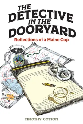 A nyomozó a kertben: Egy Maine állambeli zsaru gondolatai - The Detective in the Dooryard: Reflections of a Maine Cop