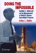 Megcsinálni a lehetetlent: George E. Mueller és a Nasa emberes űrrepülési programjának irányítása - Doing the Impossible: George E. Mueller and the Management of Nasa's Human Spaceflight Program