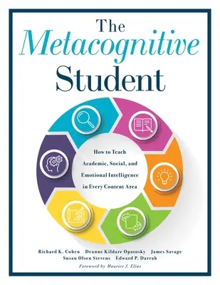 A metakognitív tanuló: Hogyan tanítsuk az akadémiai, szociális és érzelmi intelligenciát minden tartalmi területen (Your Guide to Metacognitive Instructi - The Metacognitive Student: How to Teach Academic, Social, and Emotional Intelligence in Every Content Area (Your Guide to Metacognitive Instructi