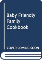 Bababarát családi szakácskönyv - Baby Friendly Family Cookbook