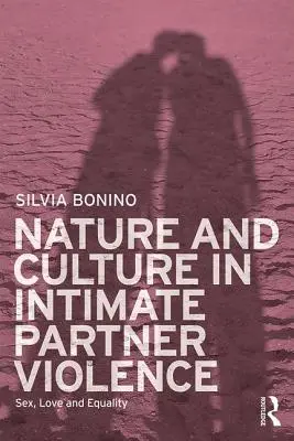 Természet és kultúra a párkapcsolati erőszakban: Szex, szerelem és egyenlőség - Nature and Culture in Intimate Partner Violence: Sex, Love and Equality