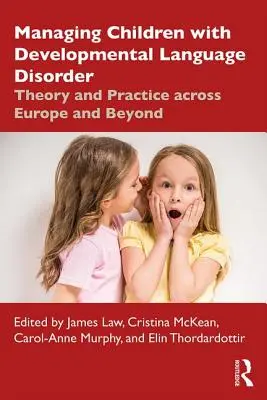 Managing Children with Developmental Language Disorder: Elmélet és gyakorlat Európa-szerte és azon túl - Managing Children with Developmental Language Disorder: Theory and Practice Across Europe and Beyond