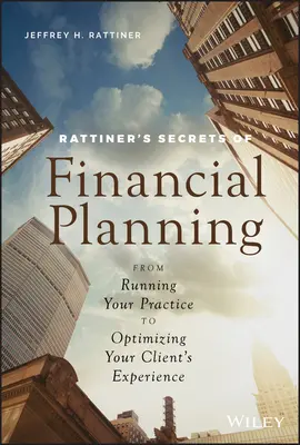 Rattiner pénzügyi tervezésének titkai: A praxis vezetésétől az ügyfélélmény optimalizálásáig - Rattiner's Secrets of Financial Planning: From Running Your Practice to Optimizing Your Client's Experience