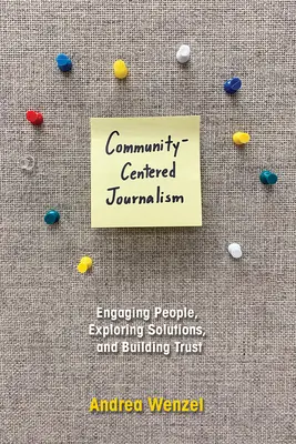 Közösségközpontú újságírás: Az emberek bevonása, a megoldások feltárása és a bizalom kiépítése - Community-Centered Journalism: Engaging People, Exploring Solutions, and Building Trust