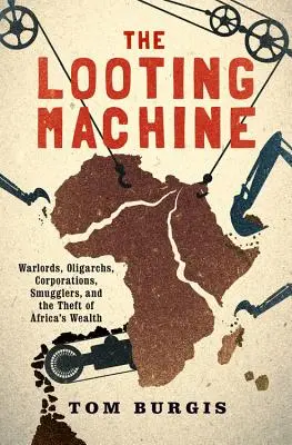 A fosztogató gépezet: Hadurak, oligarchák, vállalatok, csempészek és Afrika gazdagságának ellopása - The Looting Machine: Warlords, Oligarchs, Corporations, Smugglers, and the Theft of Africa's Wealth