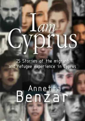 Ciprus vagyok: 25 történet a ciprusi migránsok és menekültek tapasztalatáról - I am Cyprus: 25 Stories of the migrant and refugee experience in Cyprus