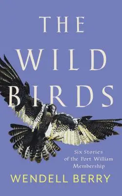 A vadmadarak: Hat történet a Port William tagságról - The Wild Birds: Six Stories of the Port William Membership