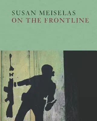 Susan Meiselas: Meiselas: On the Frontline - Susan Meiselas: On the Frontline