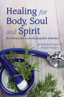 Gyógyulás testnek, léleknek és szellemnek: Bevezetés az antropozófiai orvoslásba - Healing for Body, Soul and Spirit: An Introduction to Anthroposophic Medicine