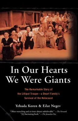 Szívünkben óriások voltunk: A Lilliput Társulat figyelemre méltó története - Egy törpe család túlélése a holokausztban - In Our Hearts We Were Giants: The Remarkable Story of the Lilliput Troupe-A Dwarf Family's Survival of the Holocaust