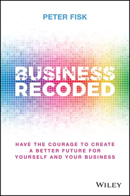 Business Recoded: Legyen bátorságod jobb jövőt teremteni magadnak és vállalkozásodnak - Business Recoded: Have the Courage to Create a Better Future for Yourself and Your Business