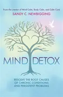 Mind Detox: A krónikus állapotok és tartós problémák gyökereinek felfedezése és feloldása - Mind Detox: Discover and Resolve the Root Causes of Chronic Conditions and Persistent Problems