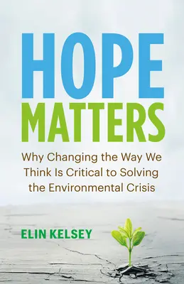 A remény számít: Miért fontos a gondolkodásmódunk megváltoztatása a környezeti válság megoldásához? - Hope Matters: Why Changing the Way We Think Is Critical to Solving the Environmental Crisis