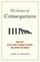 A következmények tudománya: Hogyan hatnak a génekre, hogyan változtatják meg az agyat, és hogyan befolyásolják a világunkat - The Science of Consequences: How They Affect Genes, Change the Brain, and Impact Our World