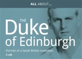 Minden Fülöp hercegről, Edinburgh hercegéről - Egy nagy brit intézmény portréja - All About Prince Philip, HRH Duke of Edinburgh - Portrait of a Great British Institution