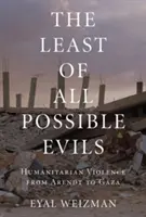 A lehető legkisebb rossz: a humanitárius erőszak rövid története - The Least of All Possible Evils: A Short History of Humanitarian Violence