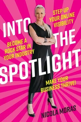 A reflektorfénybe: Fokozza online láthatóságát, legyen rocksztár az iparágában, és virágoztassa fel vállalkozását - Into the Spotlight: Step up your online visibility, become a rock star in your industry and make your business thrive