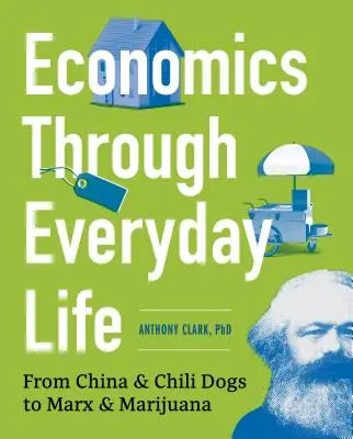 Közgazdaságtan a mindennapi életben: Kínától és a chilis kutyáktól Marxig és a marihuánáig - Economics Through Everyday Life: From China and Chili Dogs to Marx and Marijuana