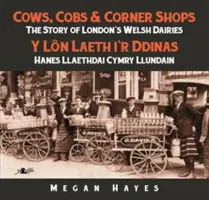 Tehenek, kobakok és sarki boltok: A londoni walesi tejüzemek története - Cows, Cobs & Corner Shops: The Story of London's Welsh Dairies