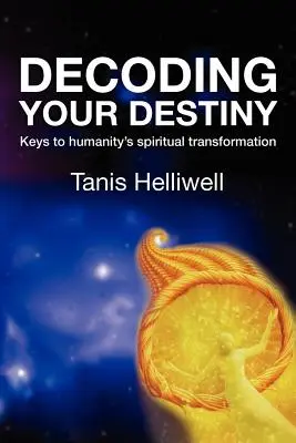 A sorsod dekódolása: Az emberiség spirituális átalakulásának kulcsai - Decoding Your Destiny: Keys to Humanity's Spiritual Transformation