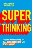 Szuper gondolkodás - Fejlessze érvelését és hozzon jobb döntéseket mentális modellekkel - Super Thinking - Upgrade Your Reasoning and Make Better Decisions with Mental Models