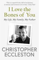 Szeretem a csontjaidat - Apám és az én megformálásom - I Love the Bones of You - My Father And The Making Of Me