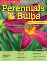 Évelők és hagymások a házikertész számára: Teljes útmutató 58 virág termesztéséhez a kertjében - Home Gardener's Perennials & Bulbs: The Complete Guide to Growing 58 Flowers in Your Backyard