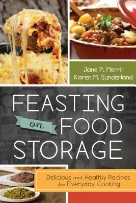 Élelmiszerraktárakból lakmározás: Finom és egészséges receptek a mindennapi főzéshez - Feasting on Food Storage: Delicious and Healthy Recipes for Everyday Cooking