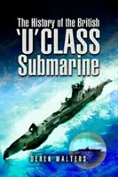 A brit U-osztályú tengeralattjáró története - The History of the British U Class Submarine