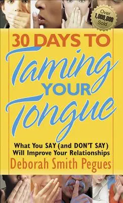 30 nap a nyelved megszelídítésére: Amit mondasz (és nem mondasz), az javítja a kapcsolataidat - 30 Days to Taming Your Tongue: What You Say (and Don't Say) Will Improve Your Relationships