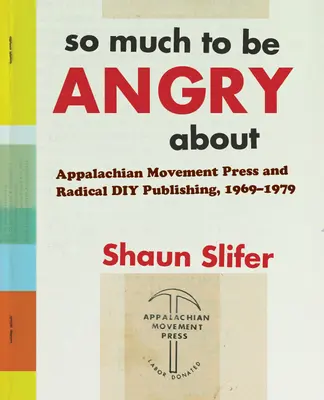 Annyi minden, ami miatt dühösnek kell lenni - Appalachian Movement Press és a Radical DIY Publishing, 1969-1979 - So Much to Be Angry About - Appalachian Movement Press and Radical DIY Publishing, 1969-1979