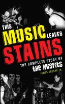 This Music Leaves Stains: A Misfits teljes története - This Music Leaves Stains: The Complete Story of the Misfits