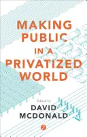 Nyilvánosságot teremteni egy privatizált világban: Az alapvető szolgáltatásokért folytatott küzdelem - Making Public in a Privatized World: The Struggle for Essential Services