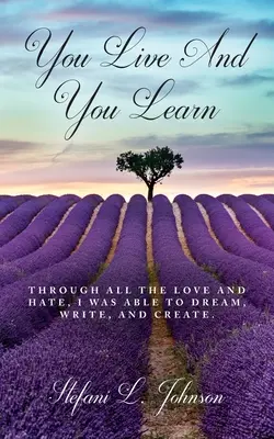 Élsz és tanulsz: A sok szereteten és gyűlöleten keresztül képes voltam álmodni, írni és alkotni. - You Live And You Learn: Through all the love and hate, I was able to dream, write, and create