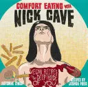 Comfort Eating with Nick Cave: Vegán receptek, amelyek mélyen a szívedbe hatolnak - Comfort Eating with Nick Cave: Vegan Recipes to Get Deep Inside of You