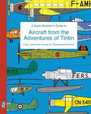 A Scale Modeller's Guide to Aircraft from the Adventures of Tintin (A méretarányos modellező útmutatója a Tintin kalandjai repülőgépeihez) - A Scale Modeller's Guide to Aircraft from the Adventures of Tintin