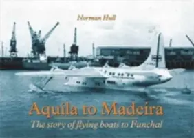 Aquilától Madeiráig - A Funchalba tartó repülő hajók története - Aquila to Madeira - The Story of Flying Boats to Funchal