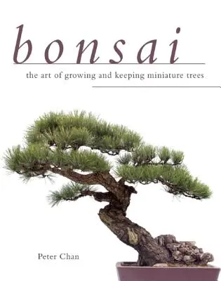 Bonsai: A miniatűr fák termesztésének és tartásának művészete - Bonsai: The Art of Growing and Keeping Miniature Trees