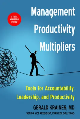 Vezetői termelékenységi multiplikátorok: Eszközök az elszámoltathatósághoz, a vezetéshez és a termelékenységhez - Management Productivity Multipliers: Tools for Accountability, Leadership, and Productivity