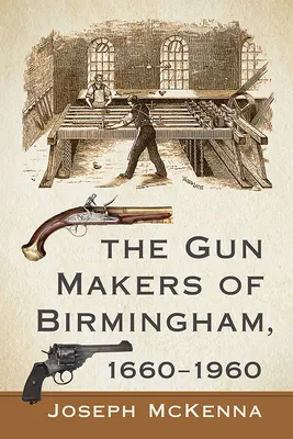 A birminghami fegyverkészítők, 1660-1960 - The Gun Makers of Birmingham, 1660-1960