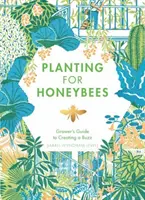 Ültetés a méhekért: A termesztő útmutatója a zümmögés megteremtéséhez - Planting for Honeybees: The Grower's Guide to Creating a Buzz